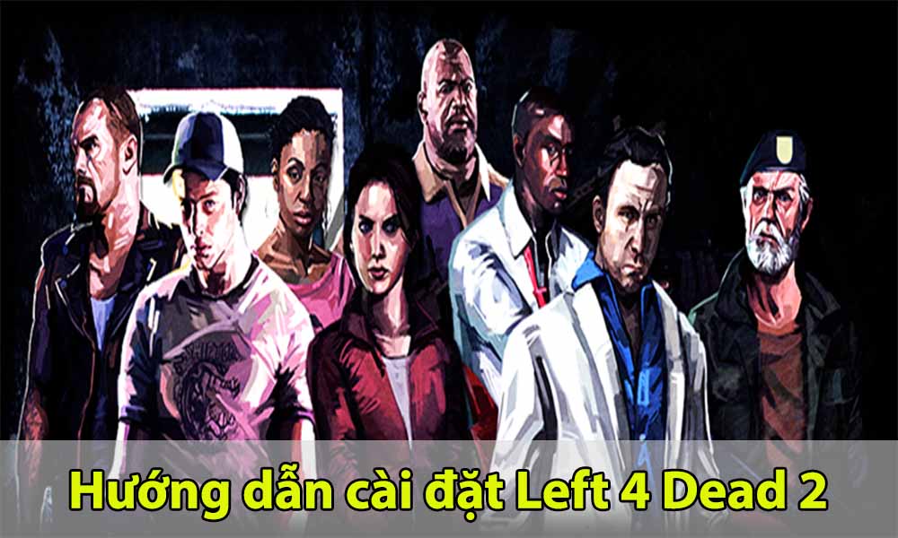 Hướng dẫn cài đặt game Left 4 Dead 2 phiên bản mới nhất 