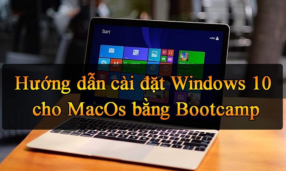 Hướng dẫn cài đặt Windows 10 cho MacOs bằng Bootcamp