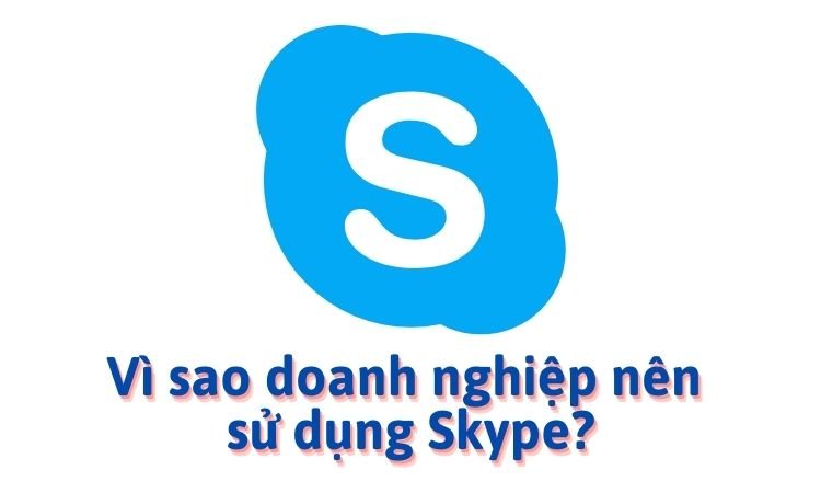 Doanh nghiệp vì sao nên sử dụng Skype