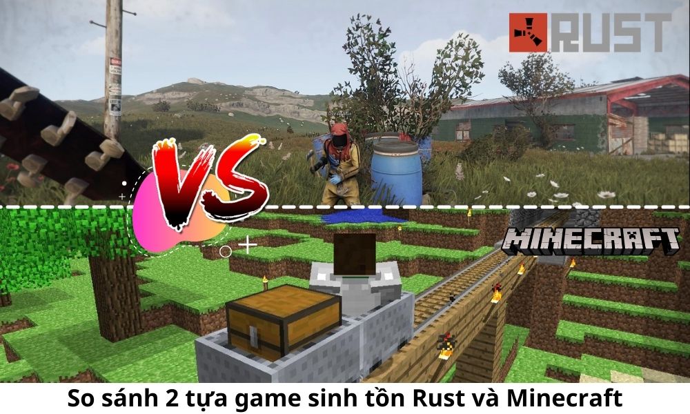 So sánh 2 tựa game sinh tồn Rust và Minecraft