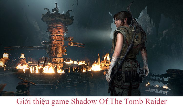 Giới thiệu game Shadow Of The Tomb Raider Việt Hóa